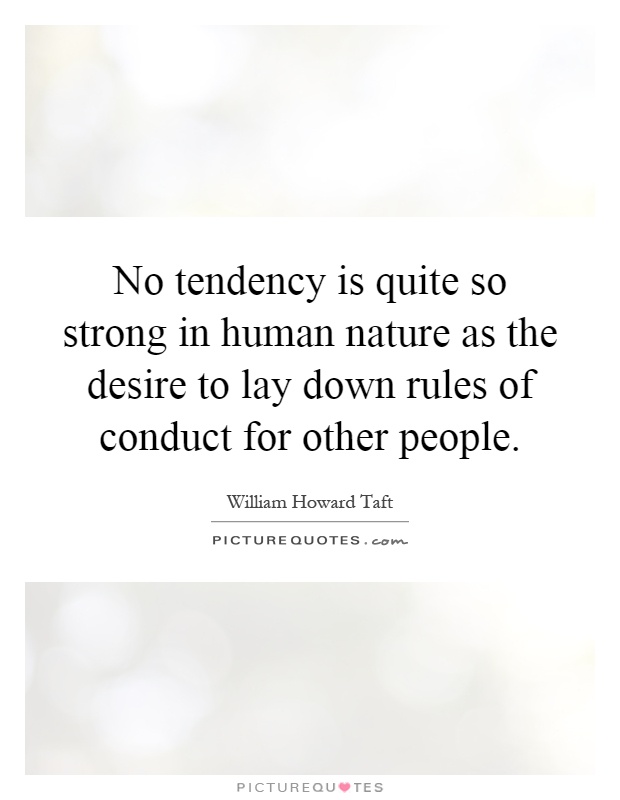 No tendency is quite so strong in human nature as the desire to lay down rules of conduct for other people Picture Quote #1