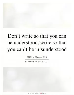 Don’t write so that you can be understood, write so that you can’t be misunderstood Picture Quote #1
