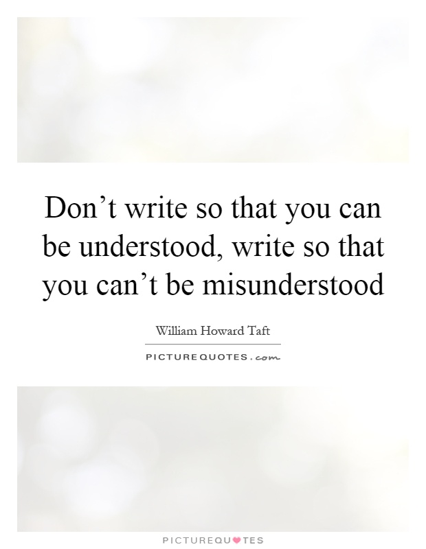 Don't write so that you can be understood, write so that you can't be misunderstood Picture Quote #1
