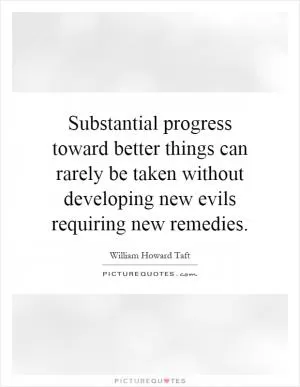 Substantial progress toward better things can rarely be taken without developing new evils requiring new remedies Picture Quote #1