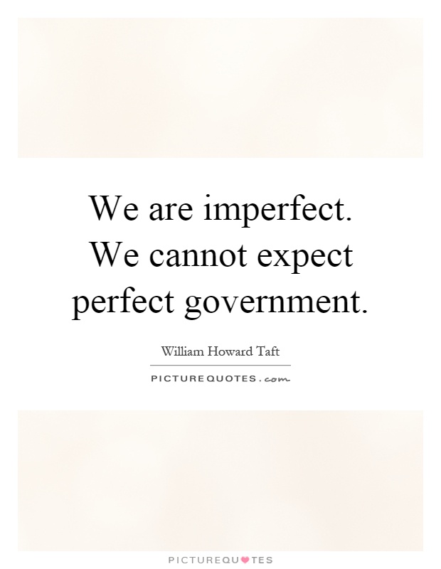 We are imperfect. We cannot expect perfect government Picture Quote #1