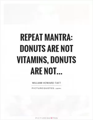 Repeat mantra: Donuts are not vitamins, donuts are not Picture Quote #1