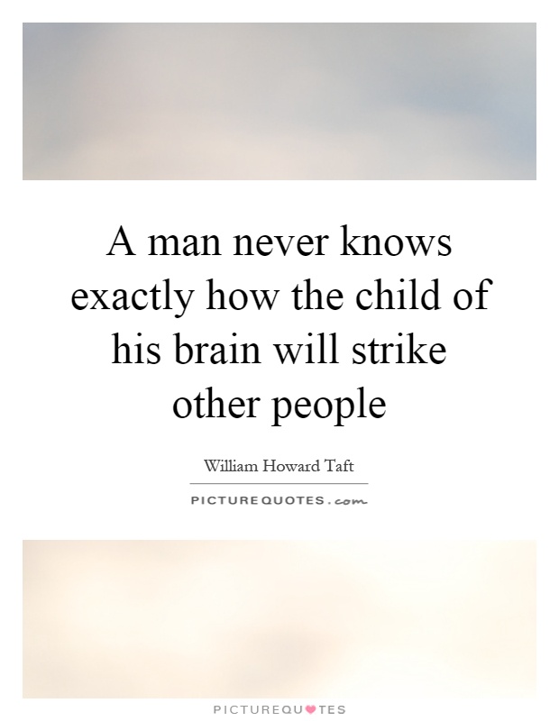 A man never knows exactly how the child of his brain will strike other people Picture Quote #1