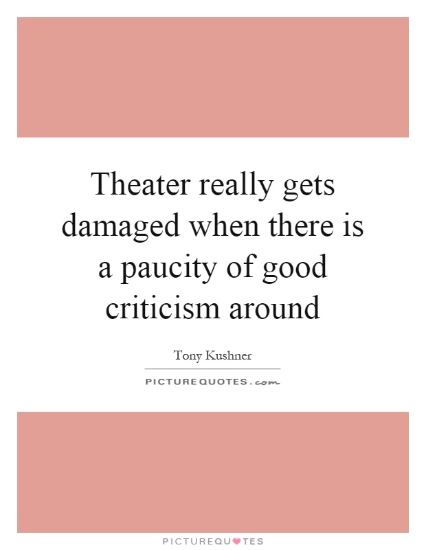 Theater really gets damaged when there is a paucity of good criticism around Picture Quote #1