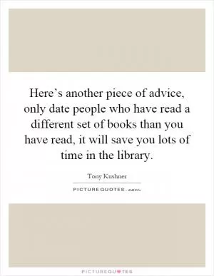 Here’s another piece of advice, only date people who have read a different set of books than you have read, it will save you lots of time in the library Picture Quote #1