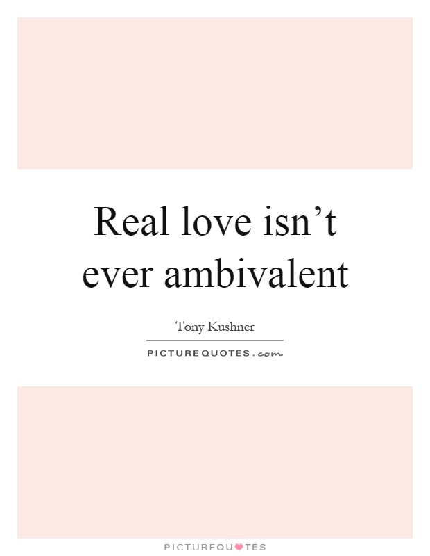 Real love isn't ever ambivalent Picture Quote #1