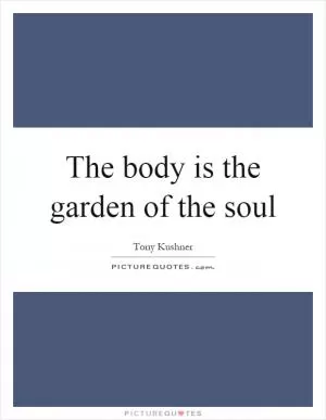 The body is the garden of the soul Picture Quote #1