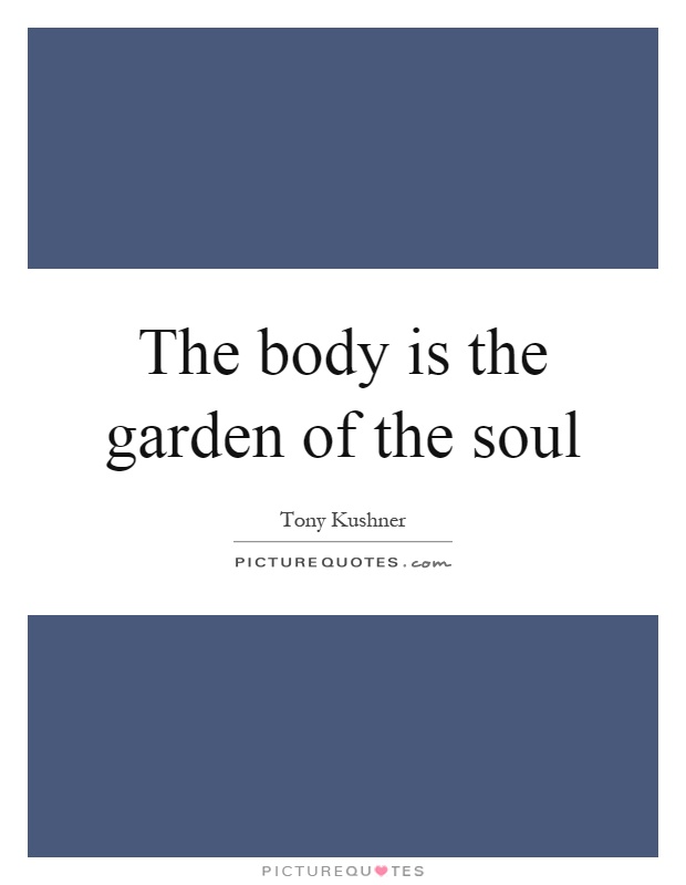 The body is the garden of the soul Picture Quote #1
