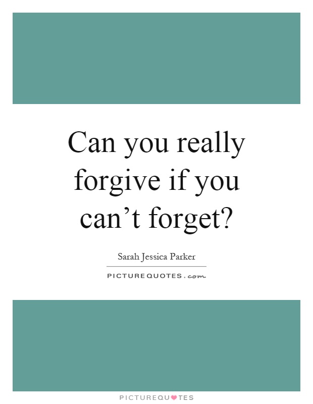 Can you really forgive if you can't forget? Picture Quote #1