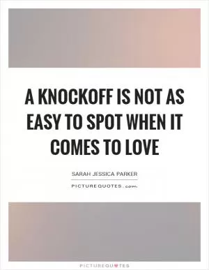 A knockoff is not as easy to spot when it comes to love Picture Quote #1