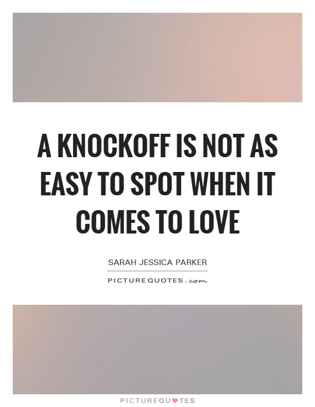 A knockoff is not as easy to spot when it comes to love Picture Quote #1