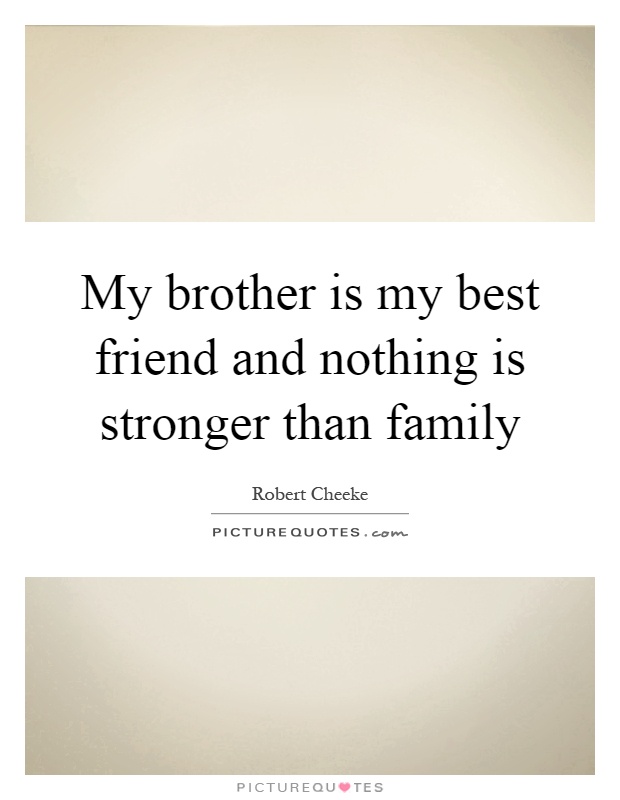 My brother is my best friend and nothing is stronger than family Picture Quote #1
