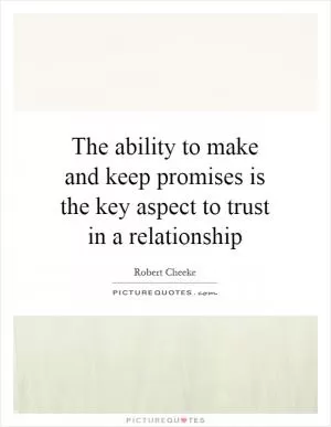 The ability to make and keep promises is the key aspect to trust in a relationship Picture Quote #1