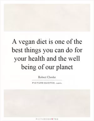A vegan diet is one of the best things you can do for your health and the well being of our planet Picture Quote #1