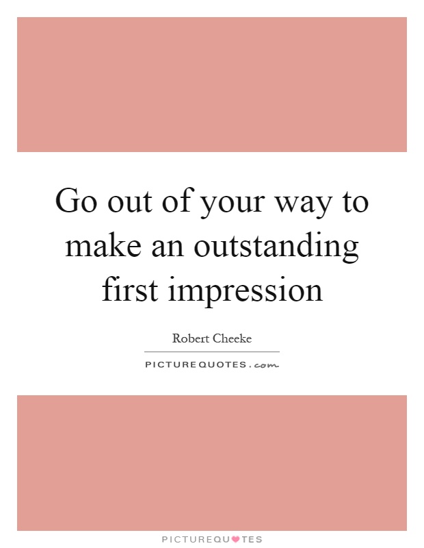 Go out of your way to make an outstanding first impression Picture Quote #1
