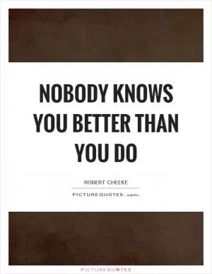 Nobody knows you better than you do Picture Quote #1
