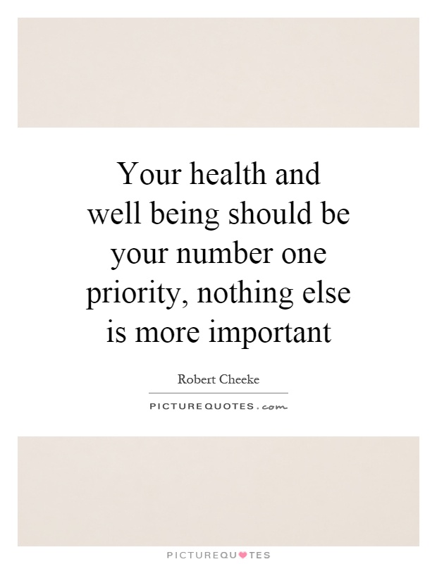 Your health and well being should be your number one priority, nothing else is more important Picture Quote #1