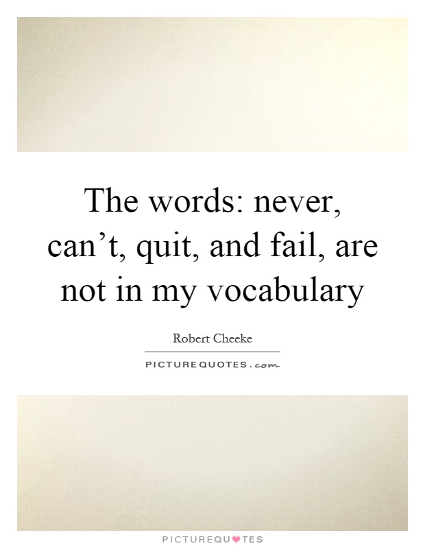 The words: never, can't, quit, and fail, are not in my vocabulary Picture Quote #1