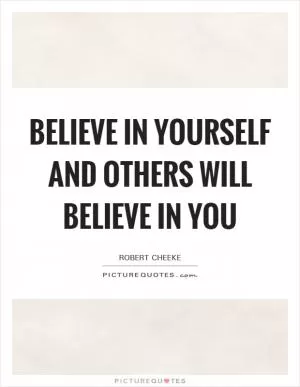Believe in yourself and others will believe in you Picture Quote #1