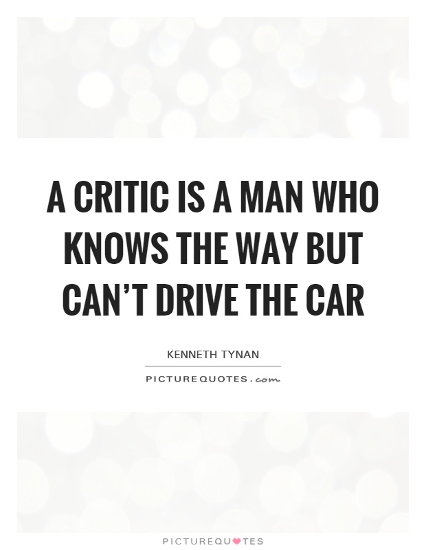 A critic is a man who knows the way but can't drive the car Picture Quote #1
