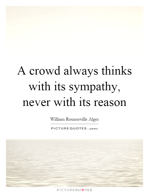 A crowd always thinks with its sympathy, never with its reason Picture Quote #1
