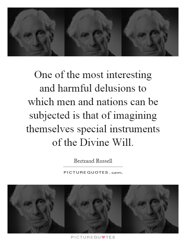 One of the most interesting and harmful delusions to which men and nations can be subjected is that of imagining themselves special instruments of the Divine Will Picture Quote #1