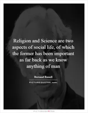 Religion and Science are two aspects of social life, of which the former has been important as far back as we know anything of man Picture Quote #1