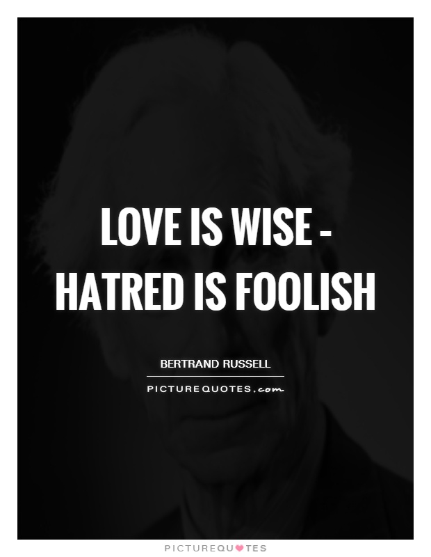 Love is wise – Hatred is foolish Picture Quote #1