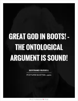 Great God in Boots! – the ontological argument is sound! Picture Quote #1