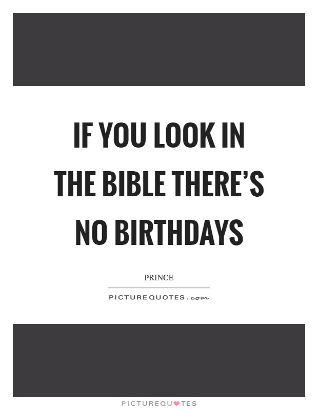 If you look in the Bible there's no birthdays Picture Quote #1
