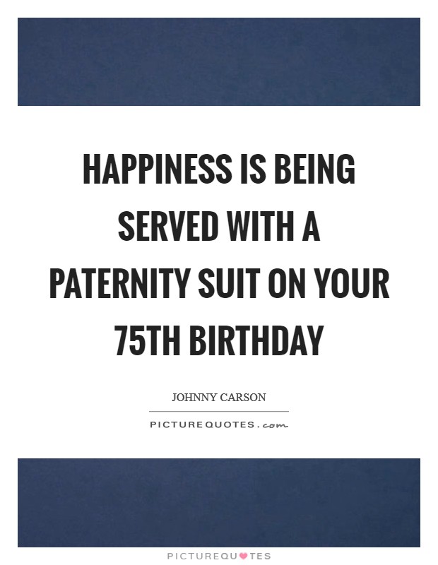 Happiness is being served with a paternity suit on your 75th birthday Picture Quote #1