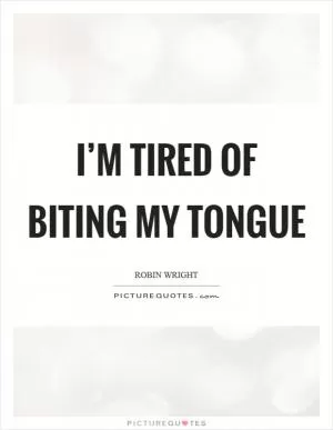 I’m tired of biting my tongue Picture Quote #1