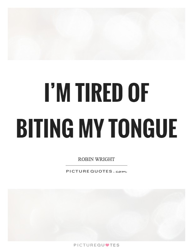 I'm tired of biting my tongue Picture Quote #1