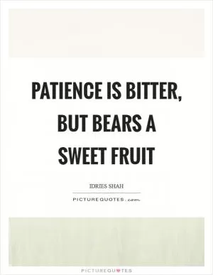 Patience is bitter, but bears a sweet fruit Picture Quote #1
