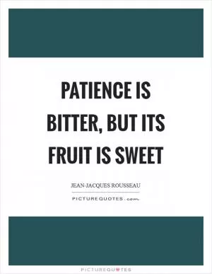Patience is bitter, but its fruit is sweet Picture Quote #1