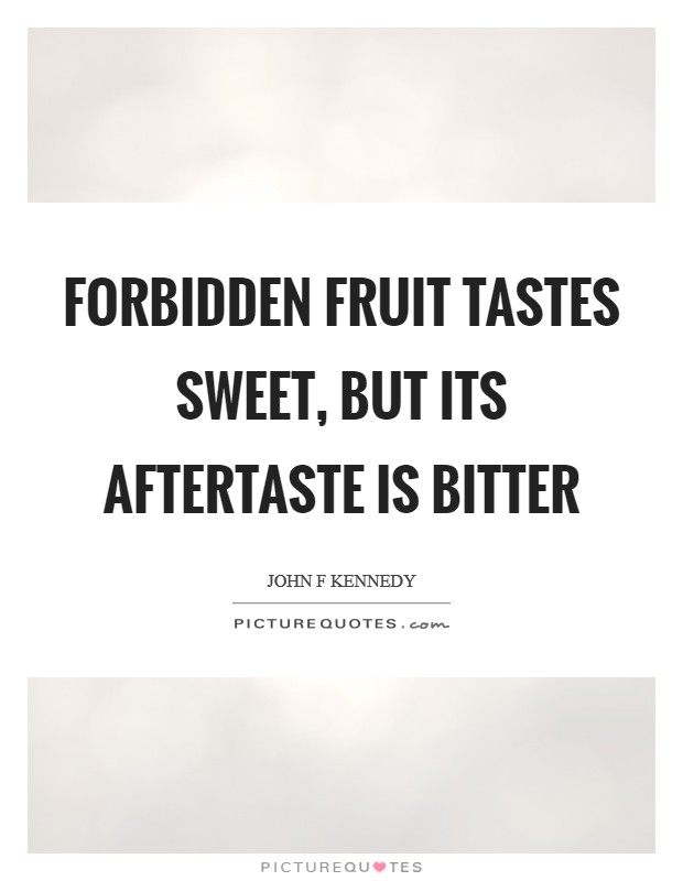 Forbidden fruit tastes sweet, but its aftertaste is bitter Picture Quote #1