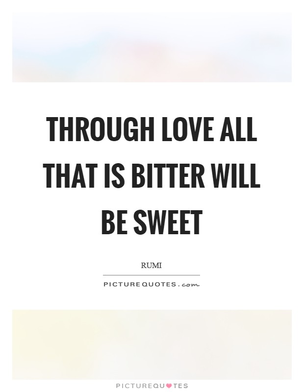 Through love all that is bitter will be sweet Picture Quote #1