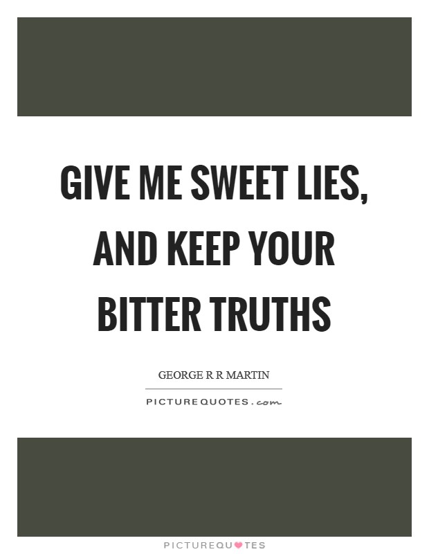 Give me sweet lies, and keep your bitter truths Picture Quote #1