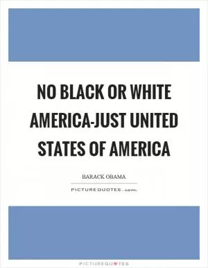 No black or white America-just United States of America Picture Quote #1
