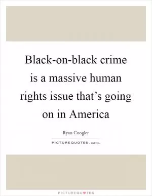 Black-on-black crime is a massive human rights issue that’s going on in America Picture Quote #1