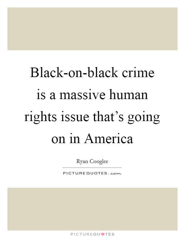 Black-on-black crime is a massive human rights issue that's going on in America Picture Quote #1