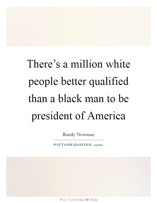 There's a million white people better qualified than a black man to be president of America Picture Quote #1