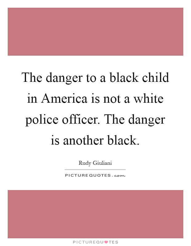 The danger to a black child in America is not a white police officer. The danger is another black. Picture Quote #1