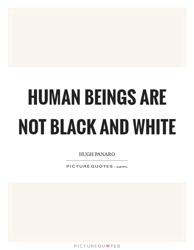 Human beings are not black and white Picture Quote #1