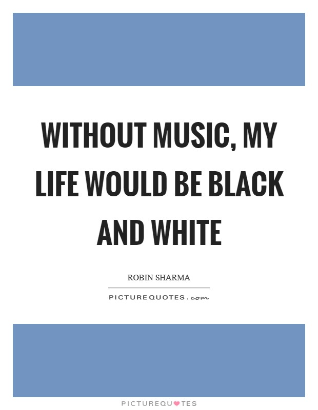 Without music, my life would be black and white Picture Quote #1