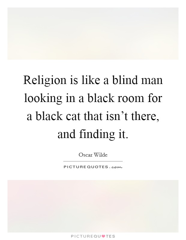 Religion is like a blind man looking in a black room for a black cat that isn't there, and finding it. Picture Quote #1