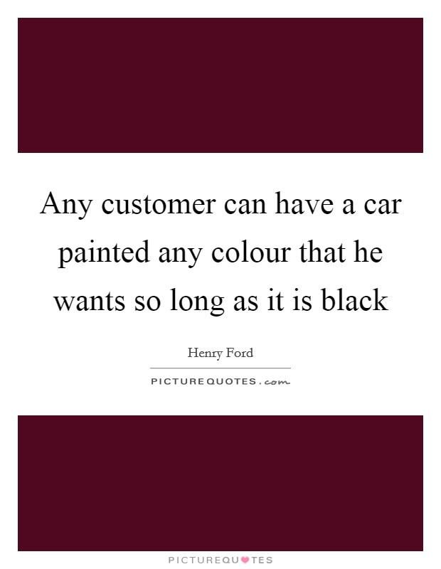 Any customer can have a car painted any colour that he wants so long as it is black Picture Quote #1