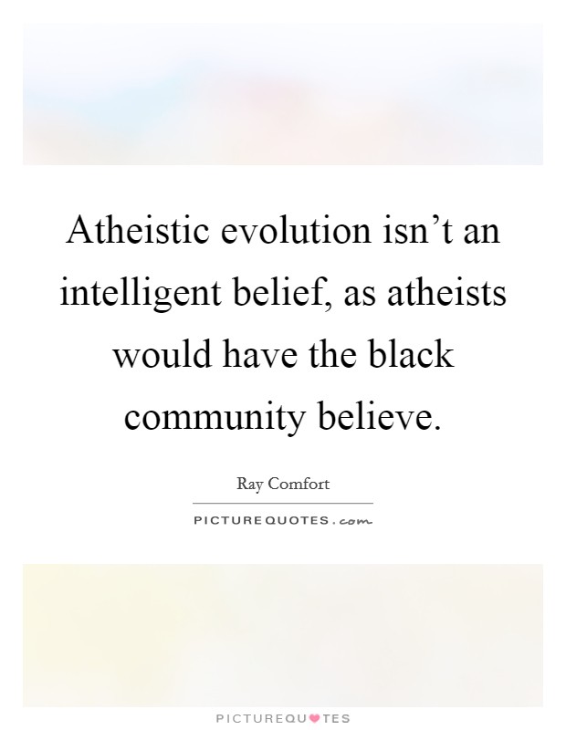 Atheistic evolution isn't an intelligent belief, as atheists would have the black community believe. Picture Quote #1