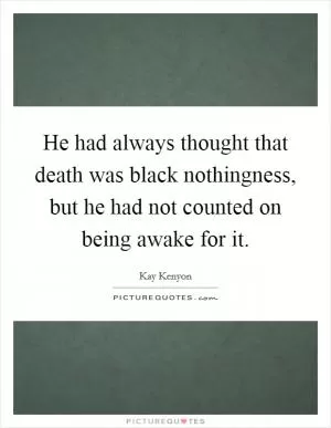 He had always thought that death was black nothingness, but he had not counted on being awake for it Picture Quote #1