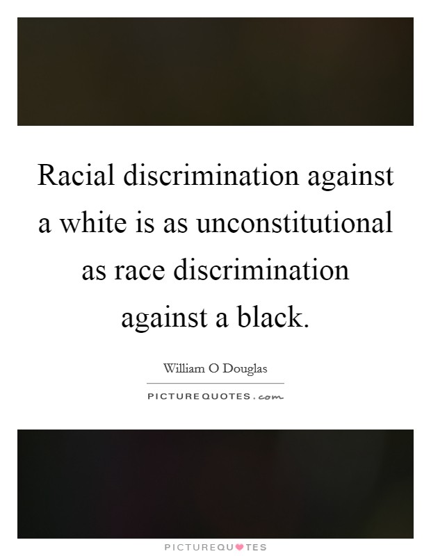 Racial discrimination against a white is as unconstitutional as race discrimination against a black. Picture Quote #1